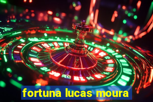 fortuna lucas moura